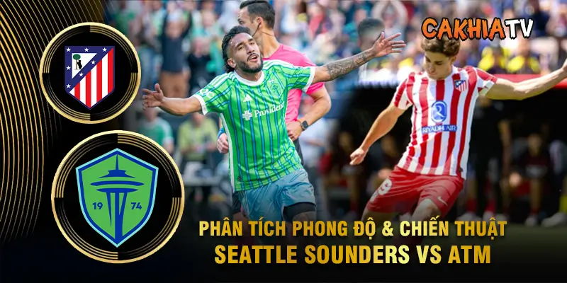 Phân Tích Phong Độ & Chiến Thuật Seattle Sounders vs Atletico Madrid