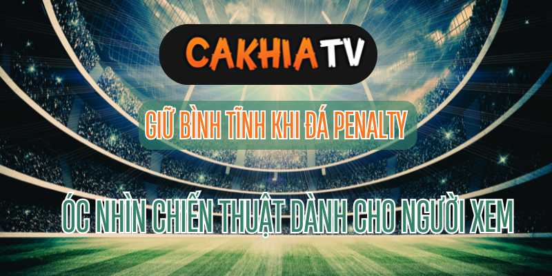 Cách giữ bình tĩnh khi đá penalty qua trận trực tiếp bóng đá