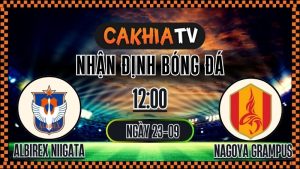 Cakhiatv Nhận định Albirex Niigata vs Nagoya Grampus (23/09/2025): Hy Vọng Mong Manh